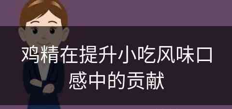 鸡精在提升小吃风味口感中的贡献